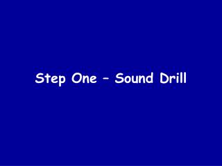 Step One – Sound Drill