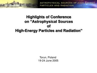 Highlights of Conference on “Astrophysical Sources of High-Energy Particles and Radiation”