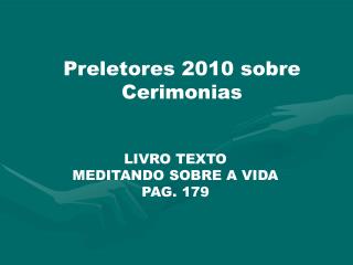 Preletores 2010 sobre Cerimonias LIVRO TEXTO MEDITANDO SOBRE A VIDA PAG. 179