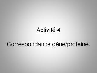 Activité 4 Correspondance gène/protéine.