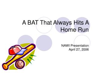 A BAT That Always Hits A Home Run