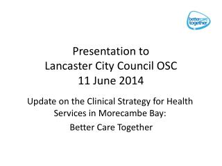 Presentation to Lancaster City Council OSC 11 June 2014