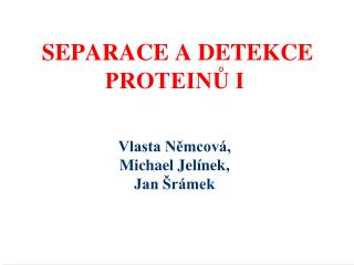 SEPARACE A DETEKCE PROTEINŮ I Vlasta Němcová, Michael Jelínek, Jan Šrámek