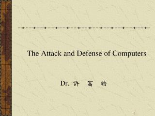 The Attack and Defense of Computers Dr. 許 富 皓