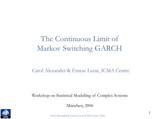 The Continuous Limit of Markov Switching GARCH Carol Alexander &amp; Emese Lazar, ICMA Centre