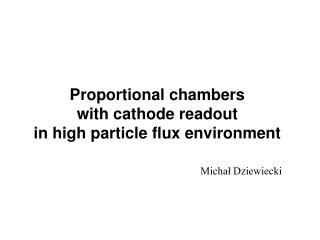 Proportional chambers with cathode readout in high particle flux environment
