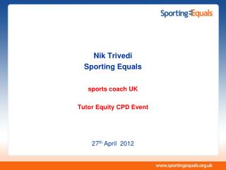 Nik Trivedi Sporting Equals sports coach UK Tutor Equity CPD Event 27 th April 2012