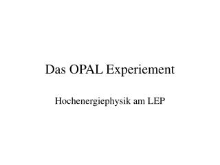 Das OPAL Experiement