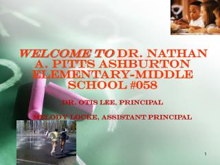 Welcome to Dr . Nathan A. Pitts Ashburton Elementary-Middle School #058 Dr. Otis Lee, Principal