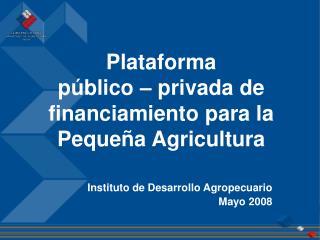 Plataforma público – privada de financiamiento para la Pequeña Agricultura