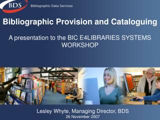Bibliographic Provision and Cataloguing A presentation to the BIC E4LIBRARIES SYSTEMS WORKSHOP