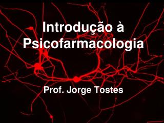Introdução à Psicofarmacologia Prof. Jorge Tostes