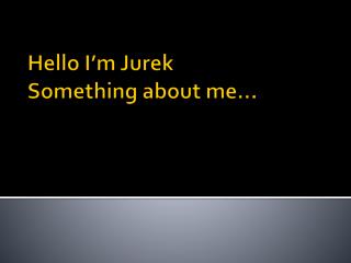 Hello I’m Jurek Something about me…