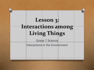 Lesson 3: Interactions among Living Things