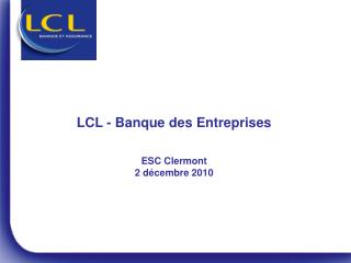 Présentation de LCL ESC Clermont Novembre 2009