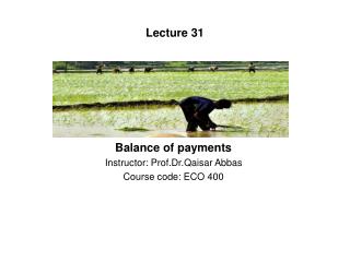 Balance of payments Instructor: Prof.Dr.Qaisar Abbas Course code: ECO 400