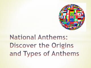 National Anthems: Discover the Origins and Types of Anthems
