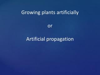 Growing plants artificially or Artificial propagation
