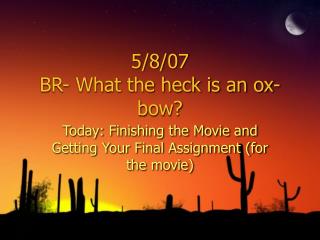 5/8/07 BR- What the heck is an ox-bow?