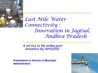 Last Mile Water Connectivity : 	Innovation in Jagtial, 		Andhra Pradesh