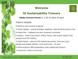 Welcome SI Sustainability Trainers Adobe Connect Forum 1 : 9.30-10.30am 30 April