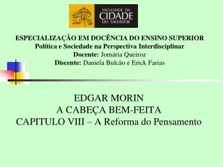 EDGAR MORIN A CABEÇA BEM-FEITA CAPITULO VIII – A Reforma do Pensamento