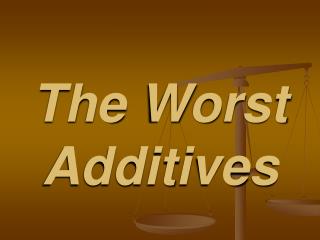 The Worst Additives