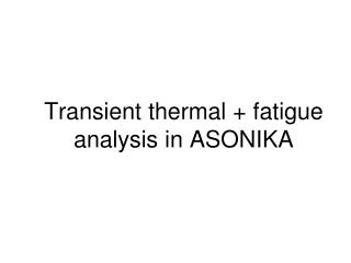 Transient thermal + fatigue analysis in ASONIKA