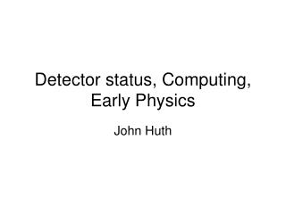 Detector status, Computing, Early Physics