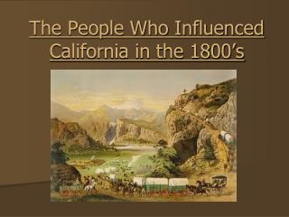 The People Who Influenced California in the 1800’s