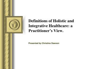Definitions of Holistic and Integrative Healthcare: a Practitioner’s View.