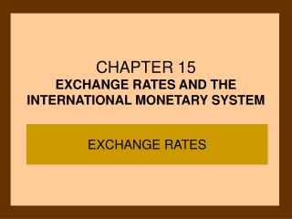 CHAPTER 15 EXCHANGE RATES AND THE INTERNATIONAL MONETARY SYSTEM