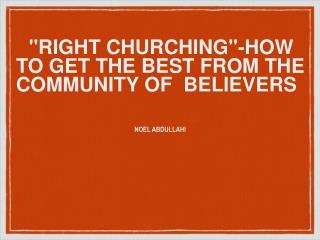 &quot;RIGHT CHURCHING&quot;-HOW TO GET THE BEST FROM THE COMMUNITY OF BELIEVERS