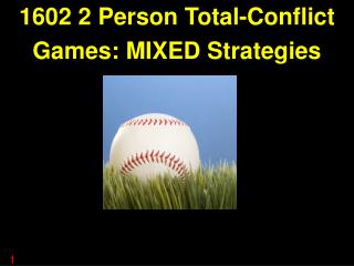 1602 2 Person Total-Conflict Games: MIXED Strategies