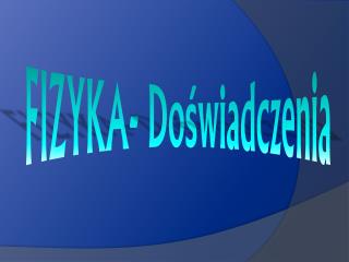 FIZYKA- Doświadczenia