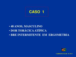 48 ANOS, MASCULINO DOR TORÁCICA ATÍPICA BRE INTERMITENTE EM ERGOMETRIA