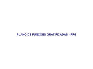 PLANO DE FUNÇÕES GRATIFICADAS - PFG