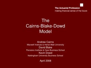 The Cairns-Blake-Dowd Model