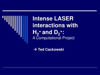 Intense LASER interactions with H 2 + and D 2 + : A Computational Project