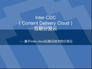 Inter-CDC （Content Delivery Cloud） 互联分发云