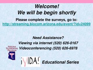 Need Assistance? Viewing via internet (520) 626-0167 Videoconferencing (520) 626-6978
