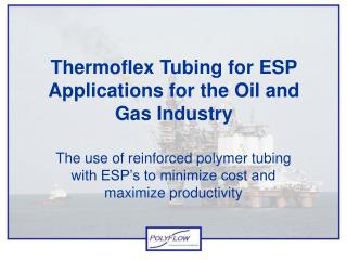 Thermoflex Tubing for ESP Applications for the Oil and Gas Industry
