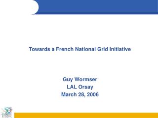 Towards a French National Grid Initiative Guy Wormser LAL Orsay March 28, 2006