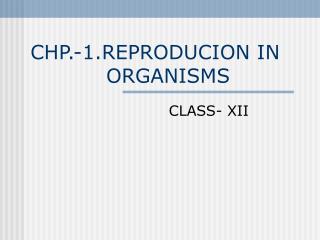 CHP.-1.REPRODUCION IN ORGANISMS