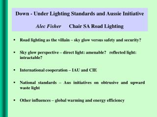 Down - Under Lighting Standards and Aussie Initiative Alec Fisher Chair SA Road Lighting