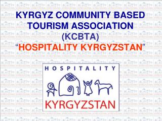 KYRGYZ COMMUNITY BASED TOURISM ASSOCIATION (KCBTA) “ HOSPITALITY KYRGYZSTAN ”