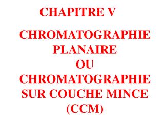 CHROMATOGRAPHIE PLANAIRE OU CHROMATOGRAPHIE SUR COUCHE MINCE (CCM)