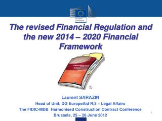 The revised Financial Regulation and the new 2014 – 2020 Financial Framework Laurent SARAZIN