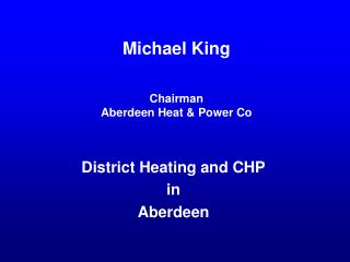 Michael King Chairman Aberdeen Heat &amp; Power Co