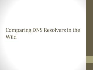 Comparing DNS Resolvers in the Wild